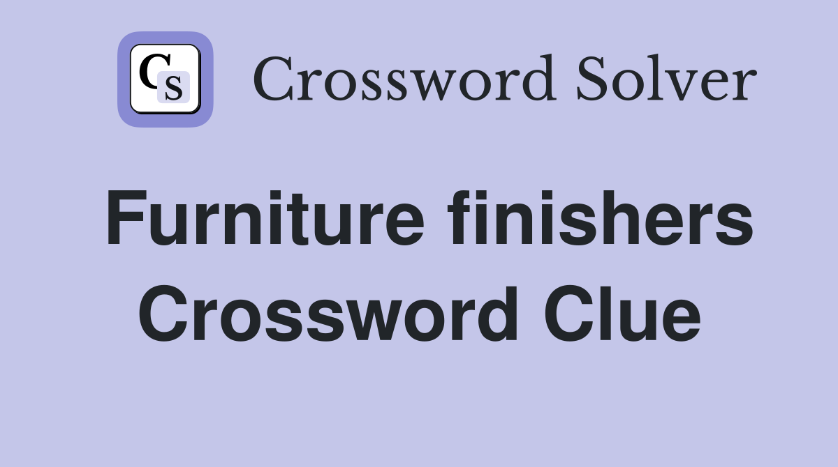 Furniture finishers Crossword Clue