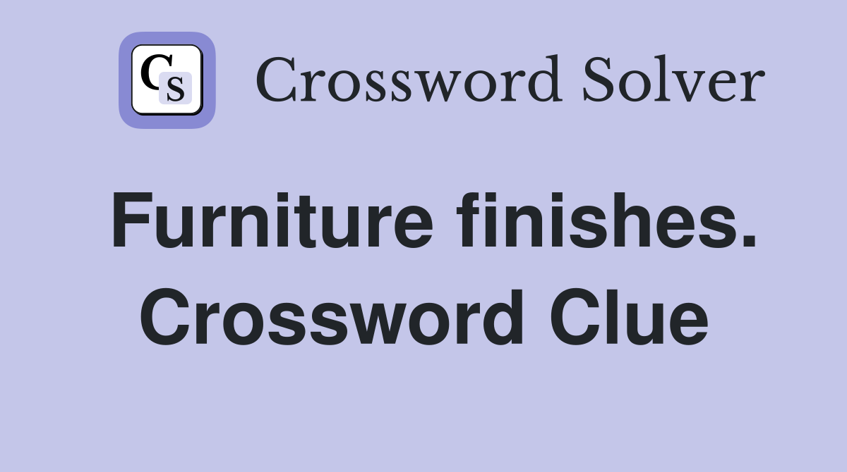 Furniture finishes. Crossword Clue