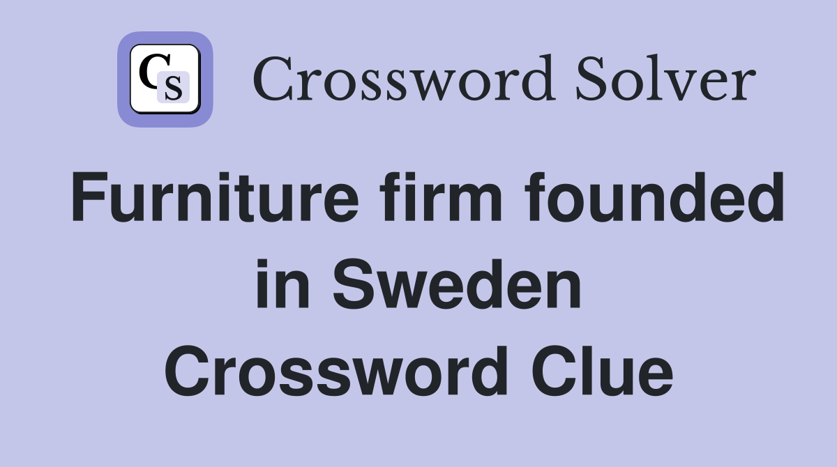 Furniture firm founded in Sweden Crossword Clue