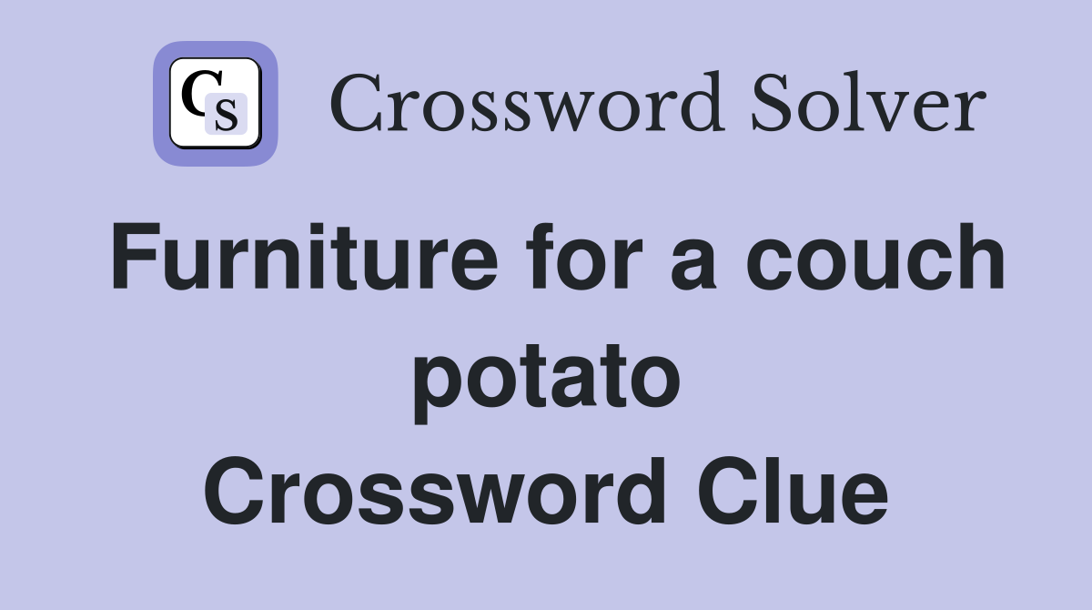 Furniture for a couch potato Crossword Clue