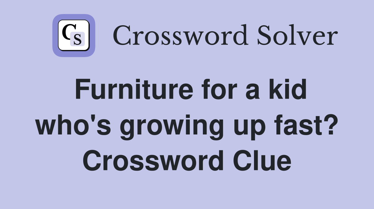 Furniture for a kid who's growing up fast? Crossword Clue