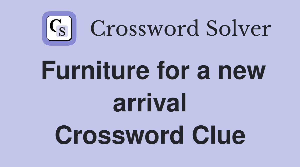 Furniture for a new arrival Crossword Clue