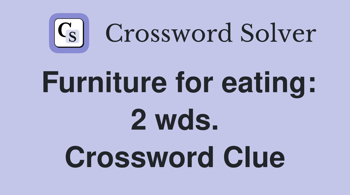 Furniture for eating: 2 wds. Crossword Clue