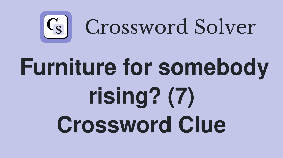 Furniture for somebody rising? (7) Crossword Clue