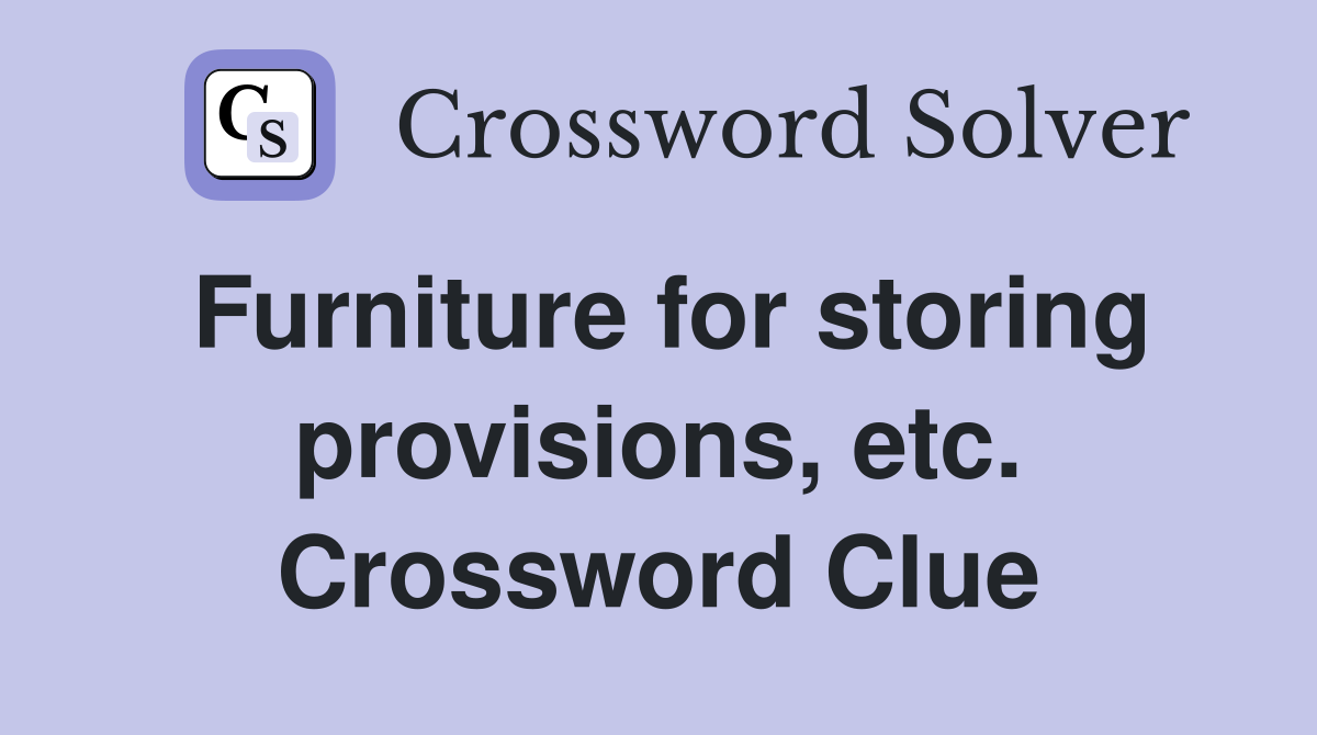 Furniture for storing provisions, etc. Crossword Clue
