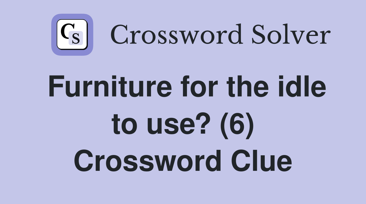 Furniture for the idle to use? (6) Crossword Clue