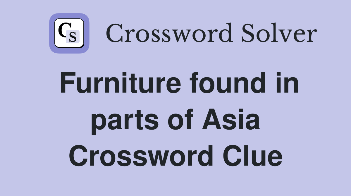 Furniture found in parts of Asia Crossword Clue