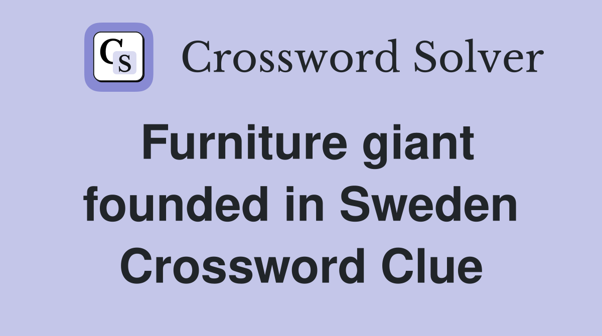 Furniture giant founded in Sweden Crossword Clue