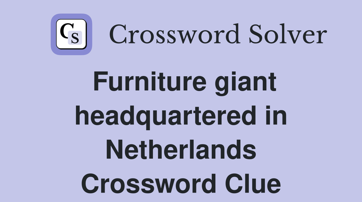 Furniture giant headquartered in Netherlands Crossword Clue
