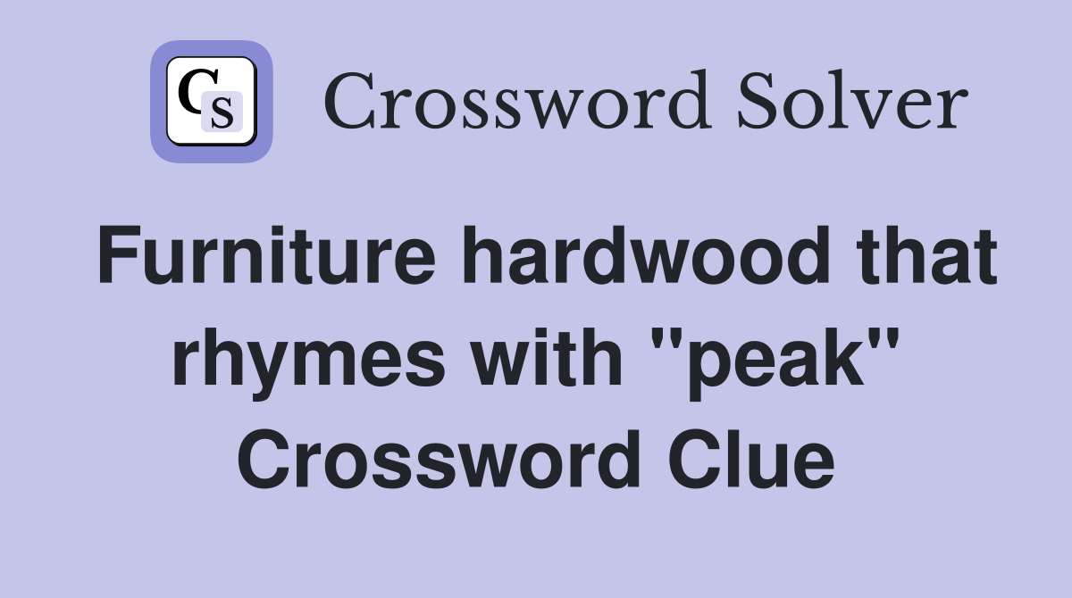 Furniture hardwood that rhymes with "peak" Crossword Clue