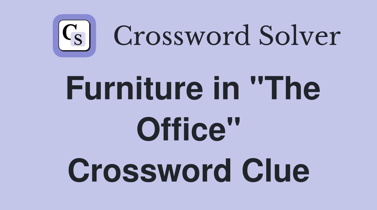 Furniture in "The Office" Crossword Clue