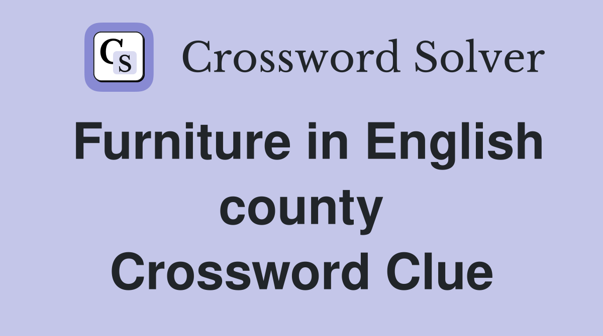 Furniture in English county Crossword Clue
