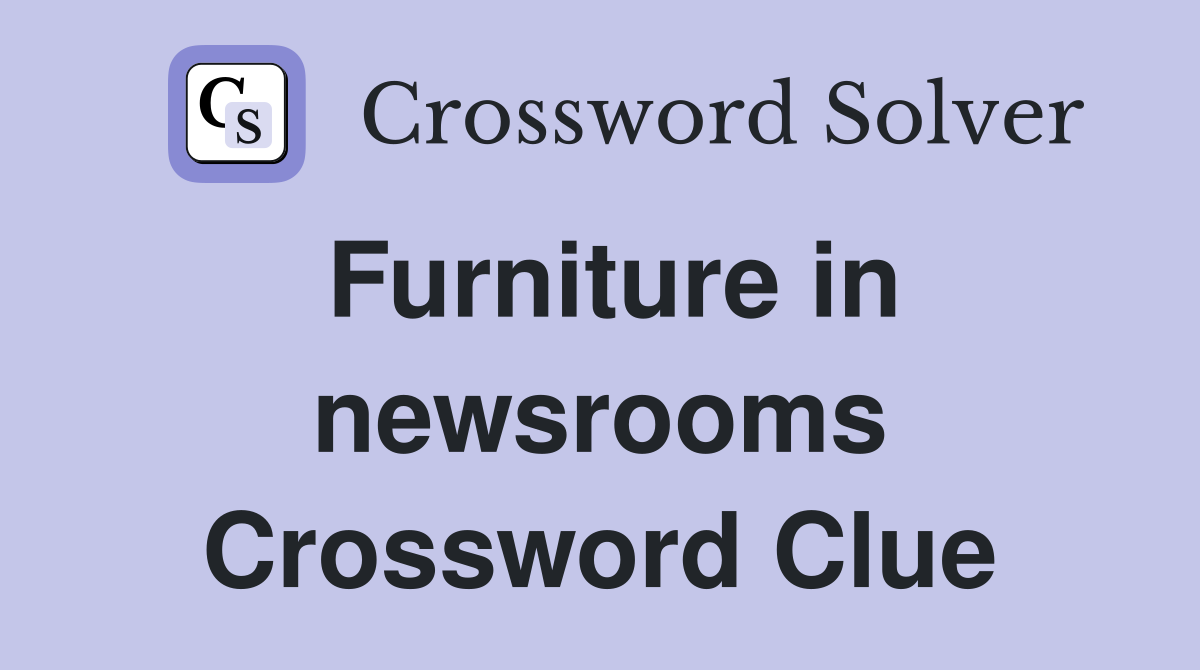 Furniture in newsrooms Crossword Clue