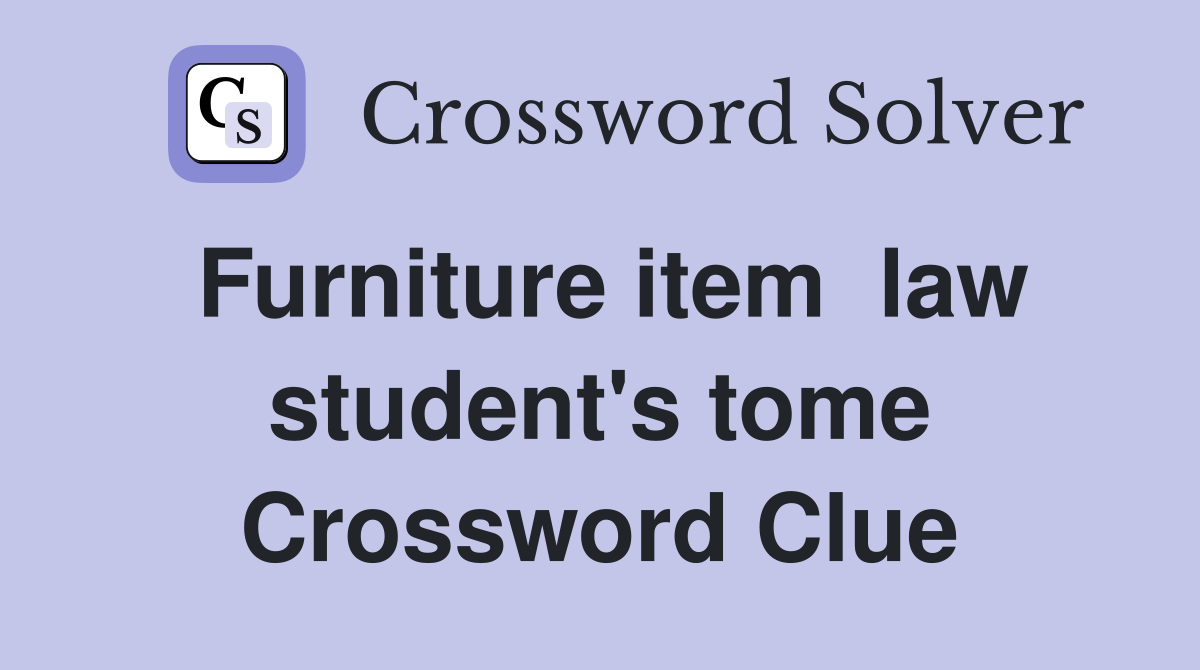Furniture item  law student's tome Crossword Clue