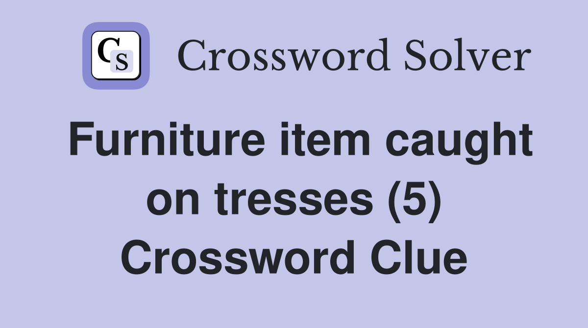 Furniture item caught on tresses (5) Crossword Clue