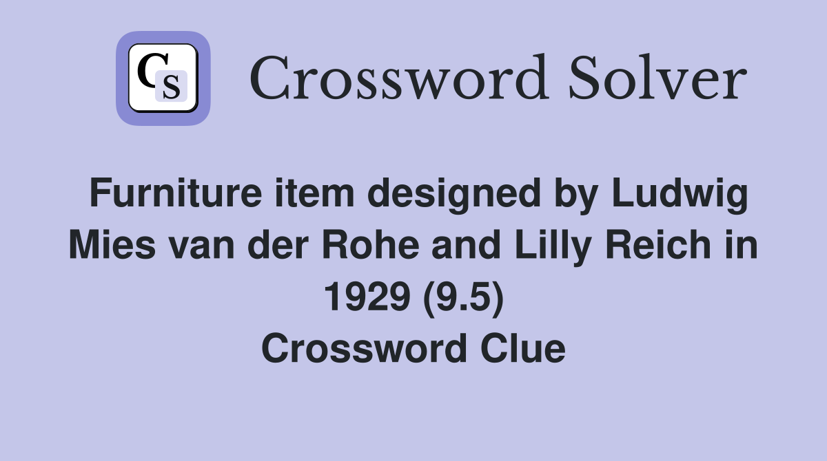 Furniture item designed by Ludwig Mies van der Rohe and Lilly Reich in 1929 (9.5) Crossword Clue