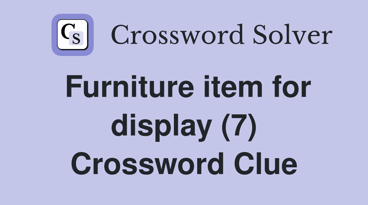 Furniture item for display (7) Crossword Clue