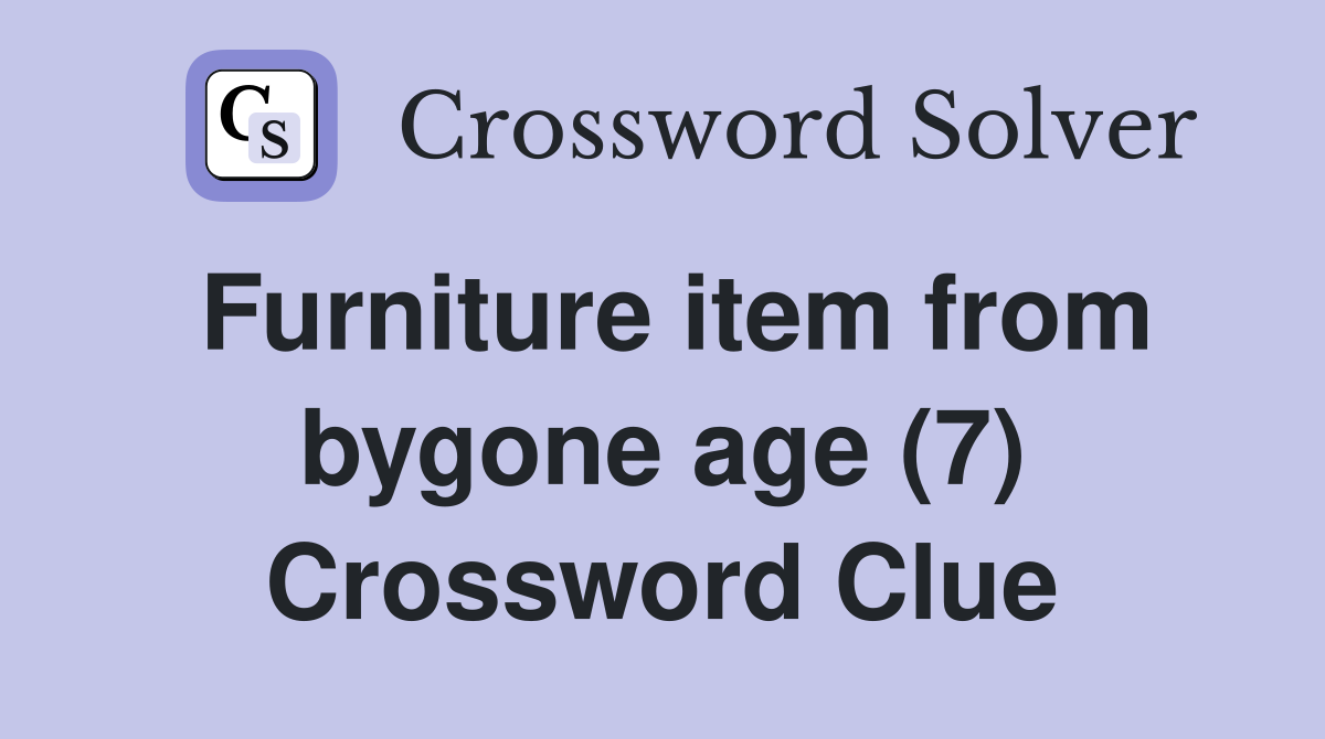 Furniture item from bygone age (7) Crossword Clue