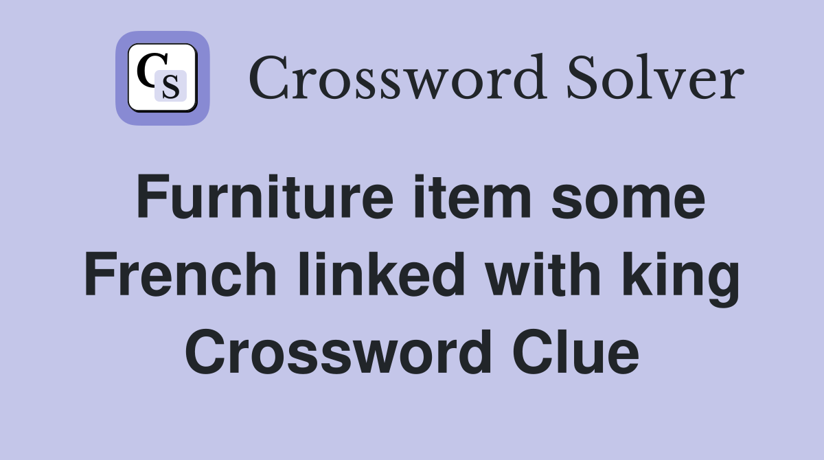 Furniture item some French linked with king Crossword Clue