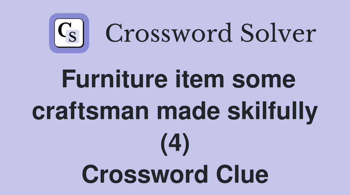 Furniture item some craftsman made skilfully (4) Crossword Clue
