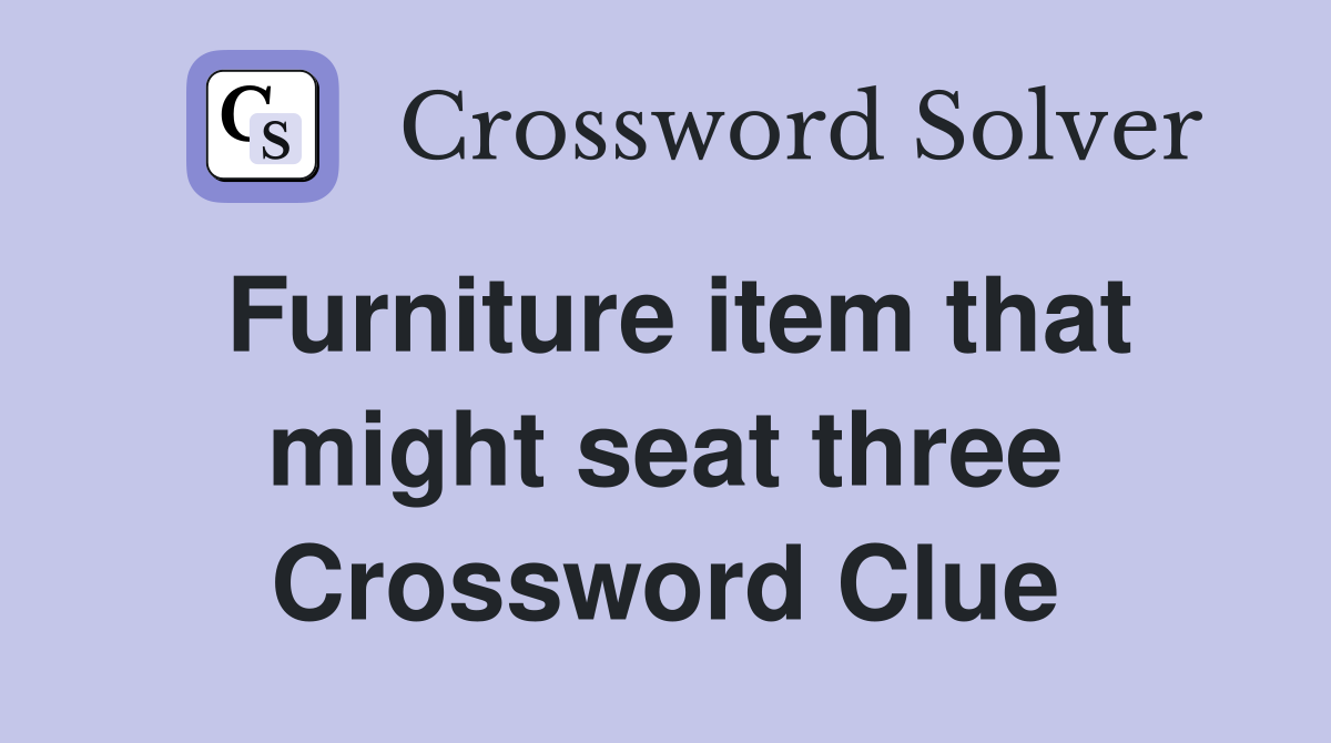 Furniture item that might seat three Crossword Clue