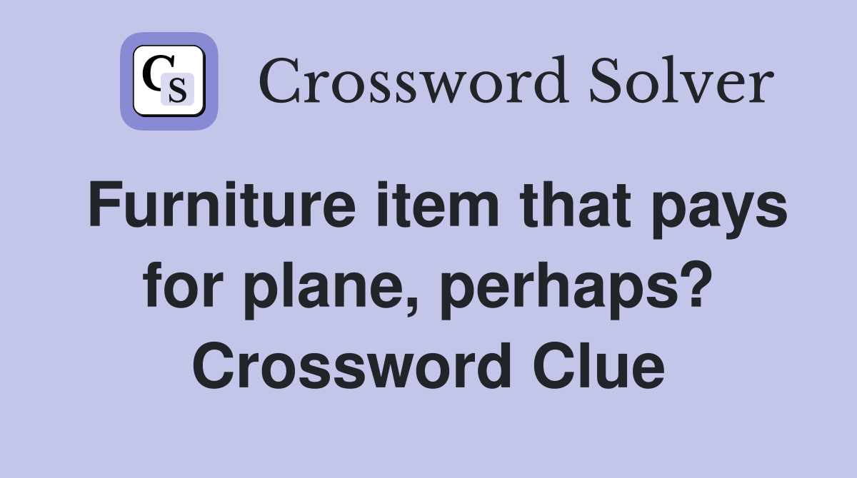 Furniture item that pays for plane, perhaps? Crossword Clue