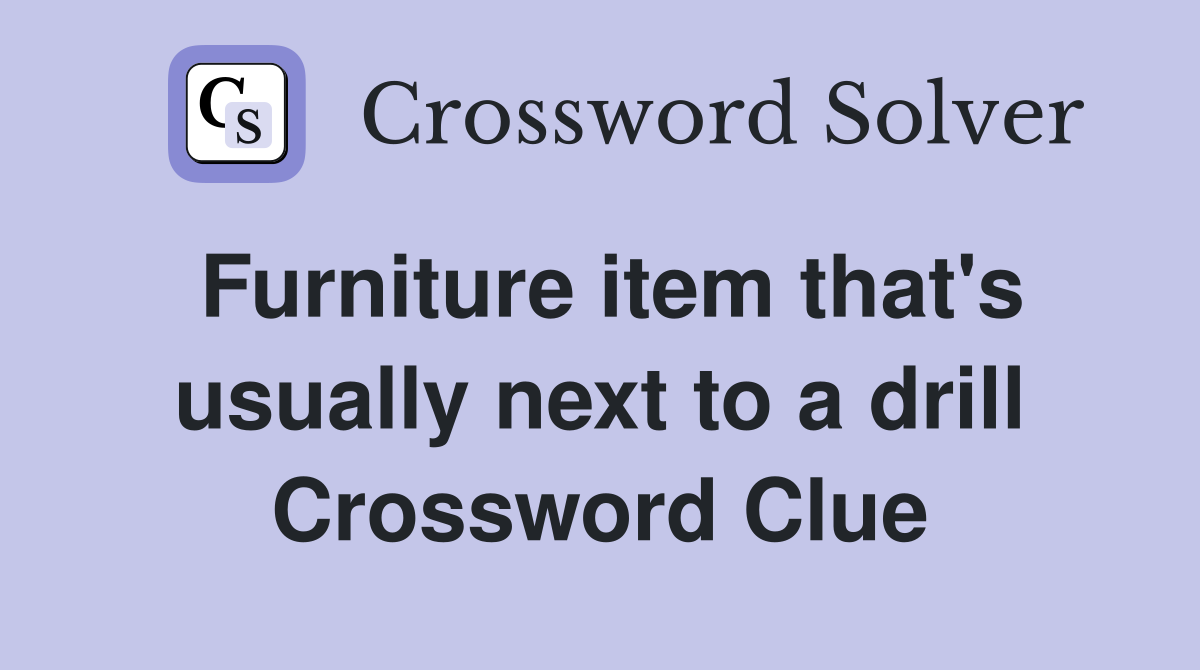 Furniture item that's usually next to a drill Crossword Clue