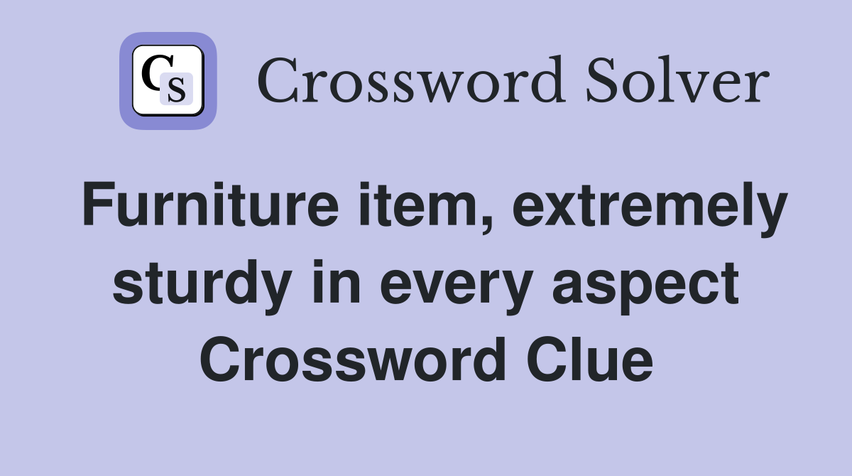 Furniture item, extremely sturdy in every aspect Crossword Clue