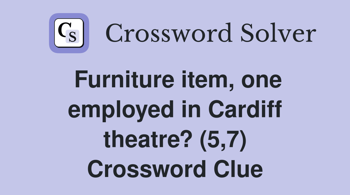 Furniture item, one employed in Cardiff theatre? (5,7) Crossword Clue