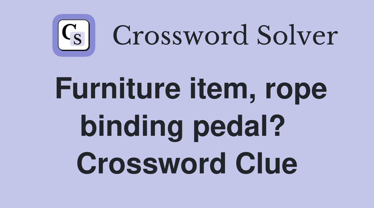Furniture item, rope binding pedal?  Crossword Clue