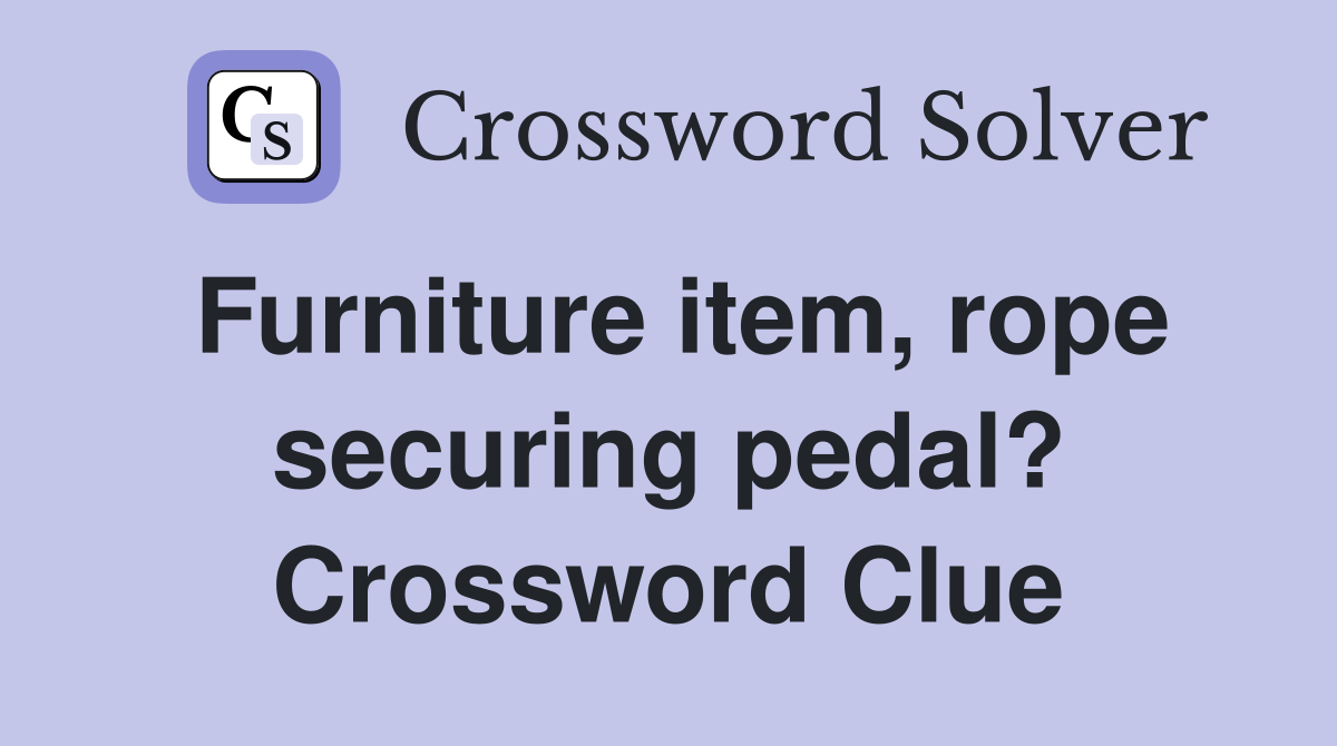 Furniture item, rope securing pedal? Crossword Clue