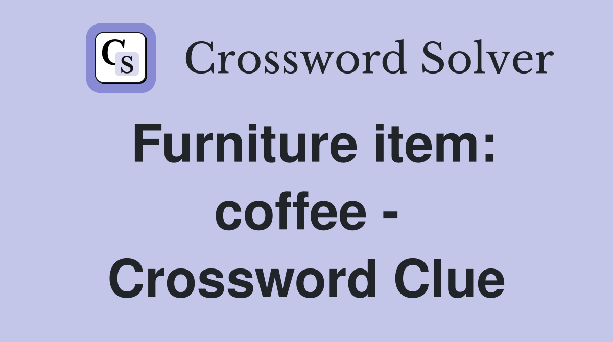Furniture item: coffee - Crossword Clue