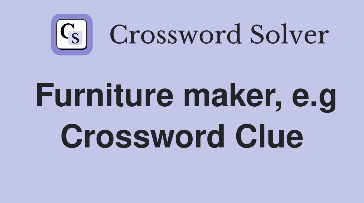 Furniture maker, e.g Crossword Clue