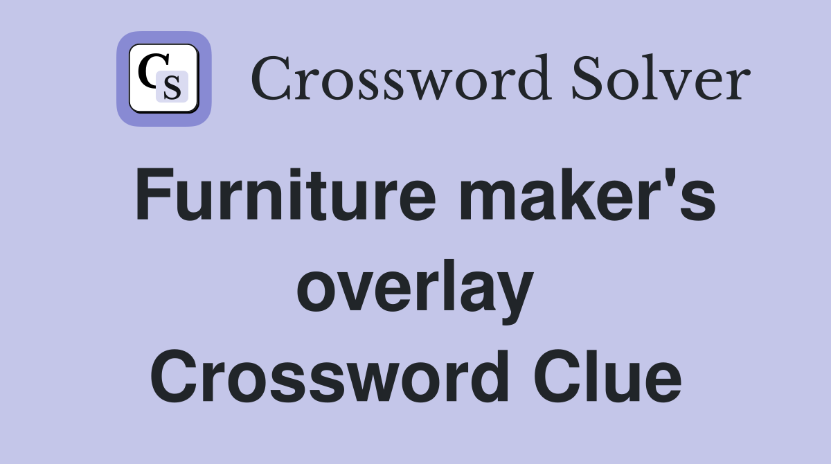 Furniture maker's overlay Crossword Clue