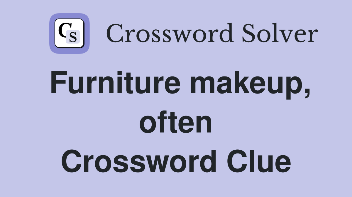 Furniture makeup, often Crossword Clue