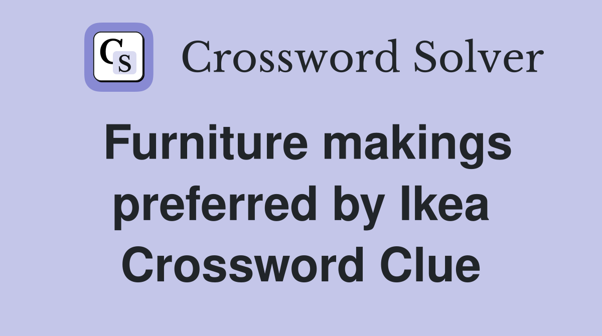 Furniture makings preferred by Ikea Crossword Clue