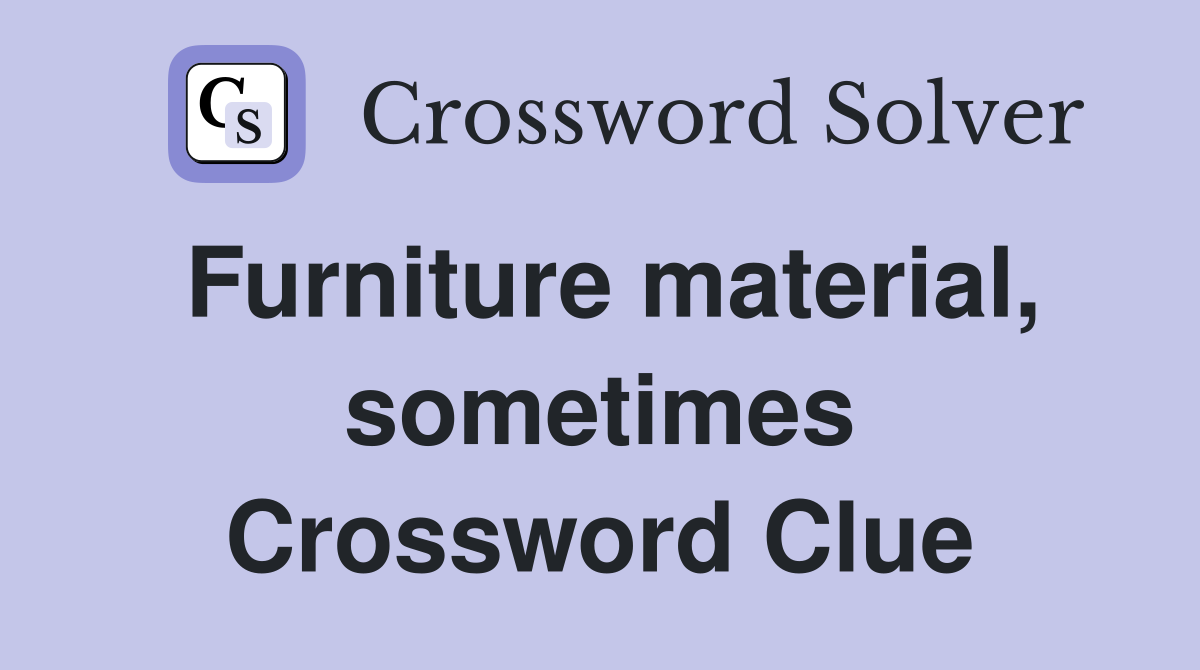 Furniture material, sometimes Crossword Clue