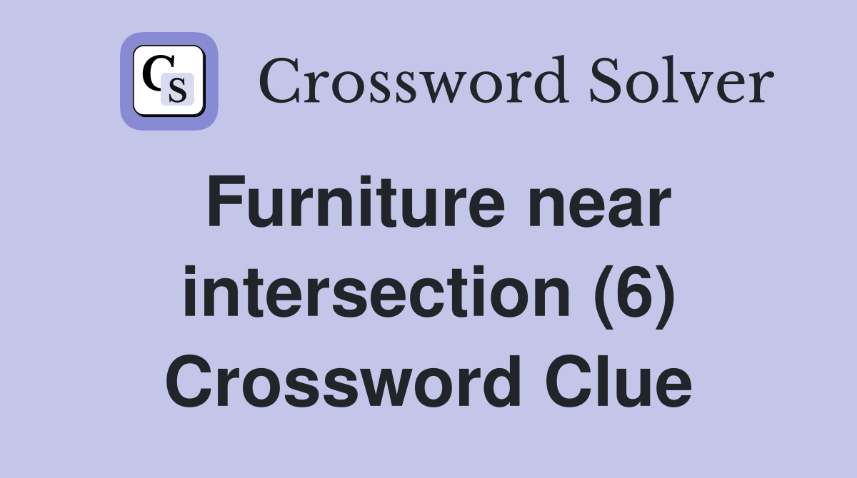 Furniture near intersection (6) Crossword Clue