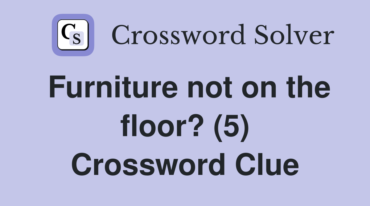 Furniture not on the floor? (5) Crossword Clue