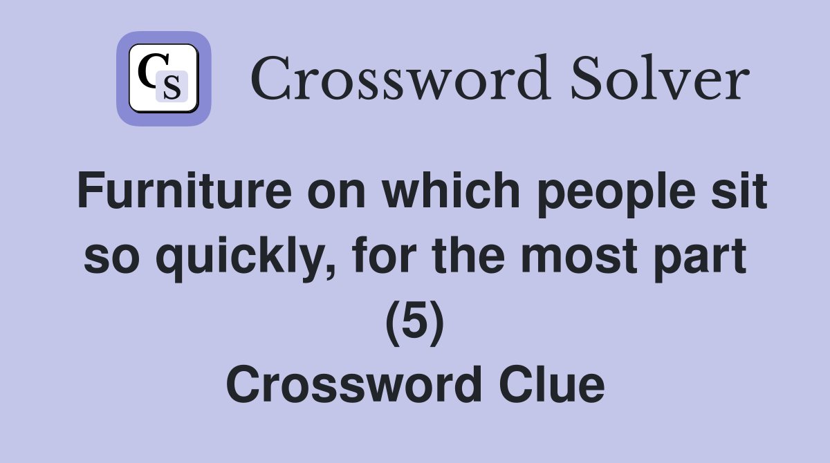 Furniture on which people sit so quickly, for the most part (5) Crossword Clue