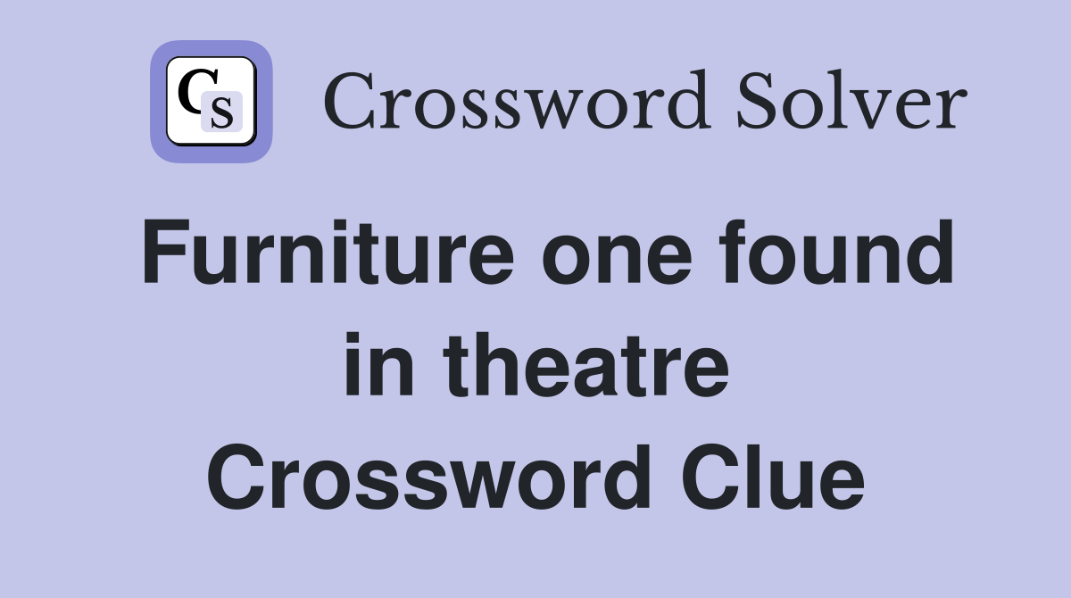 Furniture one found in theatre Crossword Clue