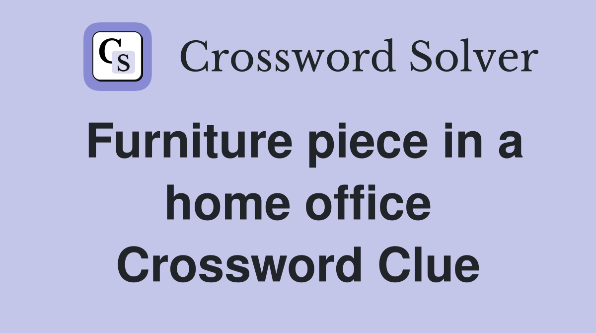 Furniture piece in a home office Crossword Clue