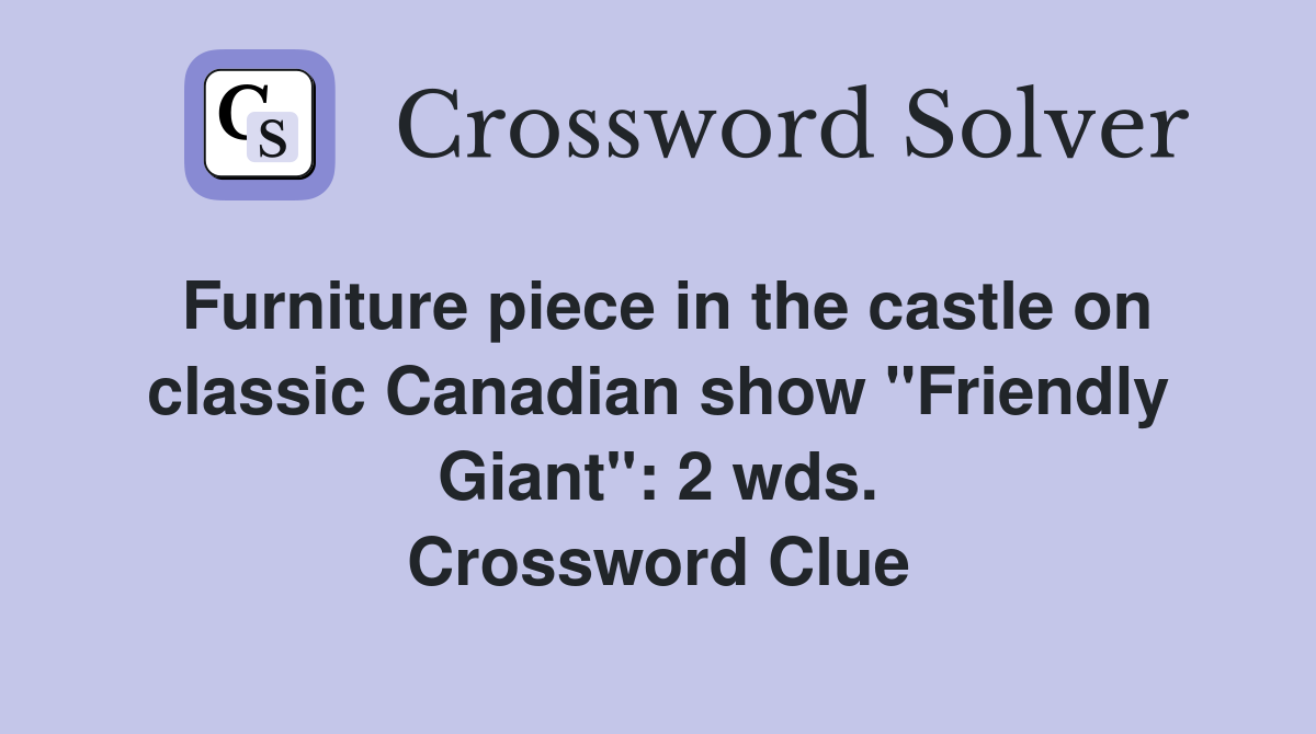 Furniture piece in the castle on classic Canadian show "Friendly Giant": 2 wds. Crossword Clue