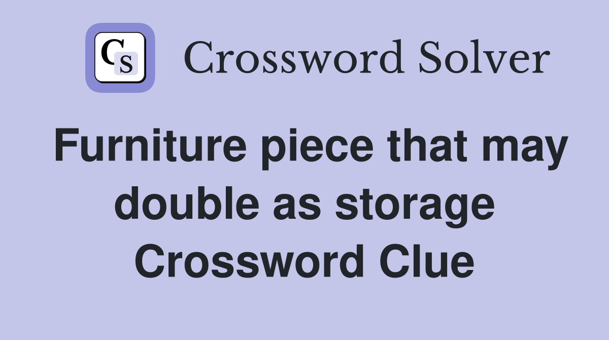 Furniture piece that may double as storage Crossword Clue