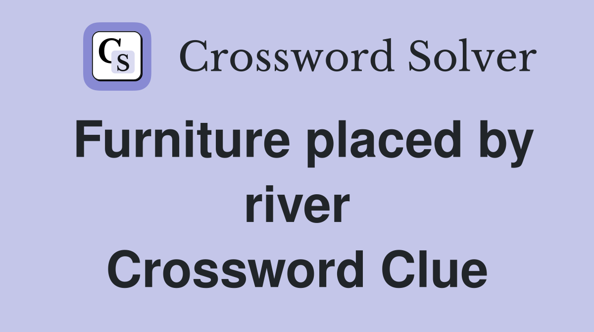 Furniture placed by river Crossword Clue