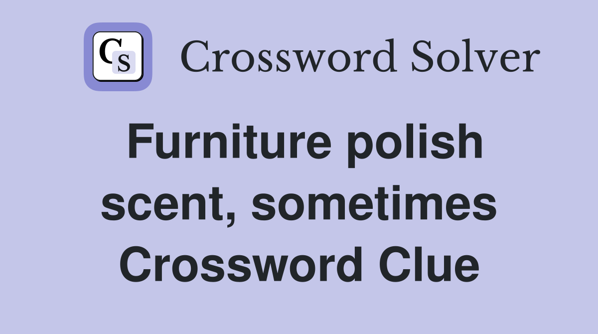 Furniture polish scent, sometimes Crossword Clue