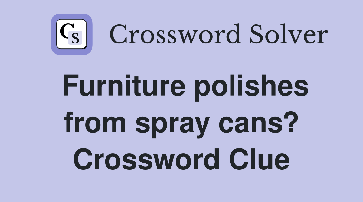 Furniture polishes from spray cans? Crossword Clue