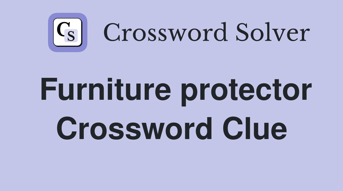 Furniture protector Crossword Clue
