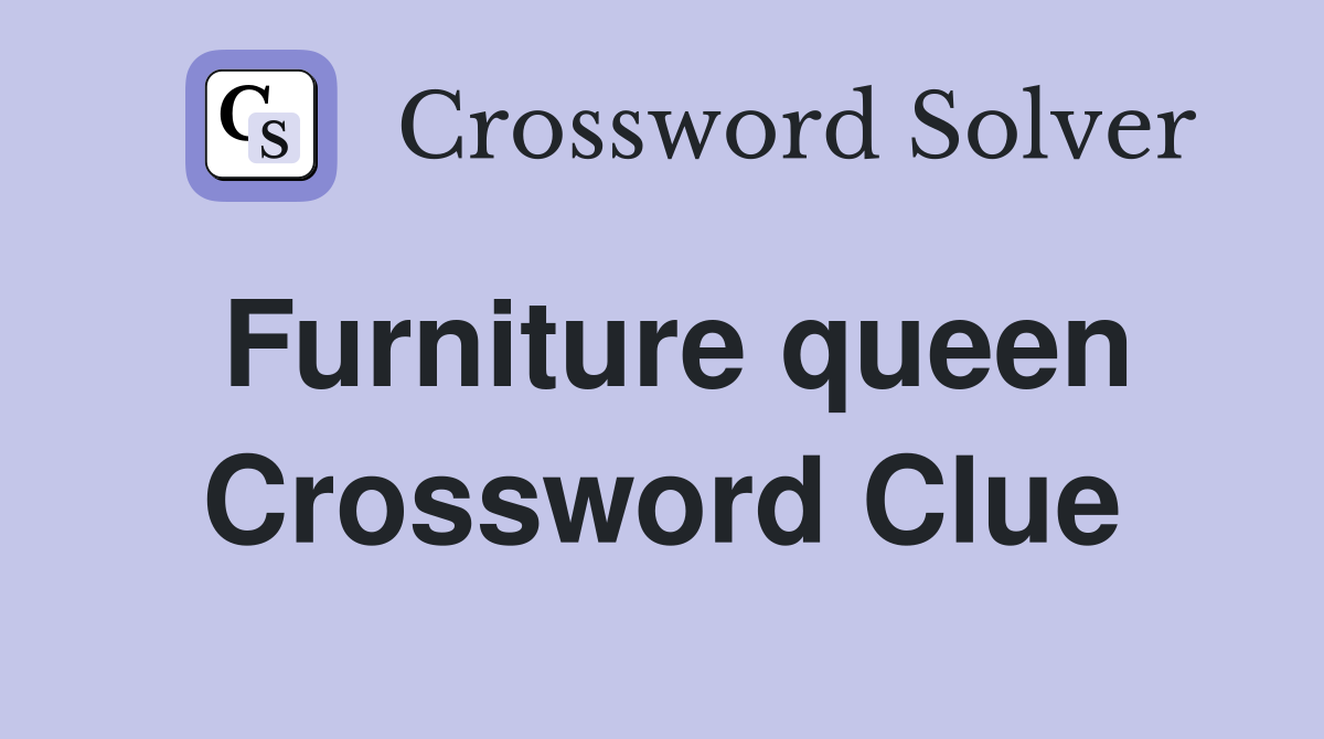 Furniture queen Crossword Clue