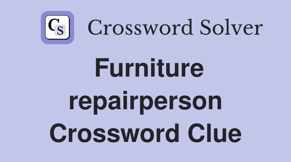 Furniture repairperson Crossword Clue